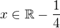 $x \in \mathbb{R} -\frac14$