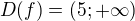 $D(f)=(5;+\infty)$