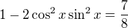 $1-2\cos^2x\sin^2x=\frac 78$