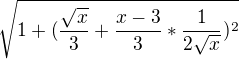 $\sqrt{1+(\frac{\sqrt{x}}{3}+\frac{x-3}{3}*\frac{1}{2\sqrt{x}})^2}$