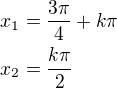 $x_1=\frac{3\pi}{4}+k\pi\nlx_2=\frac{k\pi}{2}$