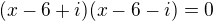 $(x-6+i)(x-6-i)=0$