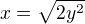 $x=\sqrt{2y^{2}}$