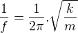 $\frac{1}{f}=\frac{1}{2\pi }.\sqrt{\frac{k}{m}}$