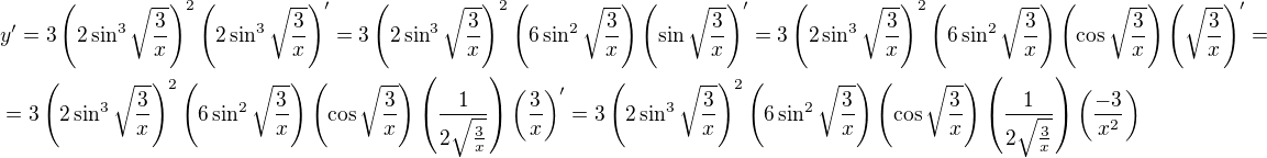 $y' = 3 \left( 2 \sin^3 \sqrt{\frac{3}{x}} \right)^2 \left( 2 \sin^3 \sqrt{\frac{3}{x}} \right)' = 3 \left( 2 \sin^3 \sqrt{\frac{3}{x}} \right)^2 \left( 6 \sin^2 \sqrt{\frac{3}{x}} \right) \left( \sin \sqrt{\frac{3}{x}}\right)' = 3 \left( 2 \sin^3 \sqrt{\frac{3}{x}} \right)^2 \left( 6 \sin^2 \sqrt{\frac{3}{x}} \right) \left( \cos \sqrt{\frac{3}{x}}\right) \left( \sqrt{\frac{3}{x}} \right)' =\nl= 3 \left( 2 \sin^3 \sqrt{\frac{3}{x}} \right)^2 \left( 6 \sin^2 \sqrt{\frac{3}{x}} \right) \left( \cos \sqrt{\frac{3}{x}}\right) \left( \frac{1}{2\sqrt{\frac{3}{x}}} \right) \left( \frac{3}{x} \right)' = 3\left( 2 \sin^3 \sqrt{\frac{3}{x}} \right)^2 \left( 6 \sin^2 \sqrt{\frac{3}{x}} \right) \left( \cos \sqrt{\frac{3}{x}}\right) \left( \frac{1}{2\sqrt{\frac{3}{x}}} \right) \left( \frac{-3}{x^2} \right)$