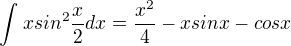 $\int_{}^{}xsin^{2}\frac{x}{2}dx=\frac{x^{2}}{4}-xsinx-cosx$