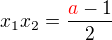 $x_1x_2=\frac {\color {red}a\color {black}-1}{2}$