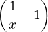$\left(\frac{1}{x}+1\right)$