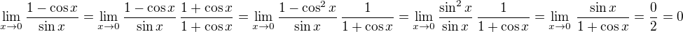 $\lim_{x\rightarrow0}\frac{1-\cos x}{\sin x}=\lim_{x\rightarrow0}\frac{1-\cos x}{\sin x}\,\frac {1 + \cos x}{1 + \cos x}=\lim_{x\rightarrow0}\frac{1-\cos^2 x}{\sin x}\,\frac {1}{1 + \cos x}=\lim_{x\rightarrow0}\frac{\sin^2 x}{\sin x}\,\frac {1}{1 + \cos x} =\lim_{x\rightarrow0}\,\frac{\sin x}{1 + \cos x} = \frac {0}{2} = 0$
