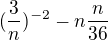 $(\frac{3}{n})^{-2}-n\frac{n}{36}$