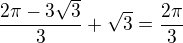 $\frac{2\pi-3\sqrt 3}{3}+\sqrt 3=\frac{2\pi}{3}$