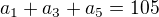 $a_1+a_3+a_5=105$