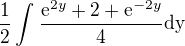 $\frac{1}{2}\int_{}^{}\frac{\mathrm{e}^{2y}+2+\mathrm{e}^{-2y}}{4}\text{dy}$