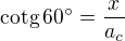 $\text{cotg}\,60^\circ=\frac{x}{a_c}$