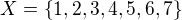 $X= \{1,2,3,4,5,6,7\}$