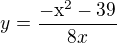 $y=\frac{-\mathrm{x}^{2}-39}{8x}$
