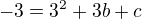 $-3=3^2+3b+c$