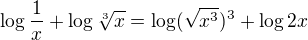 $\log \frac{1}{x} + \log \sqrt[3]{x}=\log (\sqrt{x^3 })^3+\log 2x$