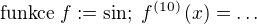 $\text{funkce } f:=\sin;\; f^{(10)}\(x\)=\ldots$
