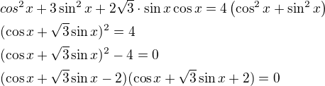 $cos^2 x+3\sin^2 x+2\sqrt3\cdot \sin x\cos x=4\(\cos^2 x+\sin^2 x\)\nl(\cos x+\sqrt3\sin x)^2=4\nl(\cos x+\sqrt3\sin x)^2-4=0\nl(\cos x+\sqrt3\sin x-2)(\cos x+\sqrt3\sin x+2)=0$