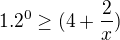 $1.2^0 \ge (4+\frac{2}{x})$
