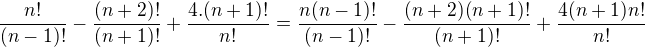kopírovat do textarea $\frac{n!}{(n-1)!}-\frac{(n+2)!}{(n+1)!}+\frac{4.(n+1)!}{n!}=\frac{n(n-1)!}{(n-1)!}-\frac{(n+2)(n+1)!}{(n+1)!}+\frac{4(n+1)n!}{n!}$