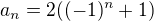 $a_{n}=2((-1)^n+1)$