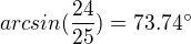 $arcsin (\frac{24}{25}) = 73.74�$