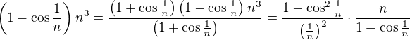 $\left(1 - \cos \frac{1}{n}\right)n^{3} = \frac{\left(1 + \cos \frac{1}{n}\right)\left(1 - \cos \frac{1}{n}\right)n^{3}}{\left(1 + \cos \frac{1}{n}\right)} = \frac{1 - \cos^2 \frac{1}{n}}{\left(\frac{1}{n}\right)^2} \cdot \frac{n}{1 + \cos \frac{1}{n}}$