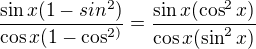 $\frac{\sin x(1-sin^{2})}{\cos x(1-\cos ^{2)}}=\frac{\sin x(\cos ^{2}x)}{\cos x(\sin ^{2}x)}$