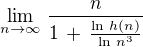 $\lim_{n \to \infty}\,\frac {n}{1 \,+\,\frac{\ln\,h(n)}{\ln\,n^3}}$