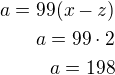 $a=99(x-z)\\a=99\cdot 2\\a=198$