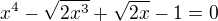 $x^{4}-\sqrt{2x^{3}}+\sqrt{2x}-1=0$