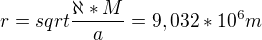 $r=sqrt{\frac{\aleph*M}{a}}=9,032*10^6m$