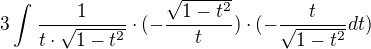$3\int_{}^{}\frac{1}{t\cdot \sqrt{1-t^{2}}} \cdot (-\frac{\sqrt{1-t^{2}}}{t})\cdot (-\frac{t}{\sqrt{1-t^{2}}}dt) $