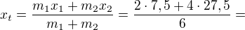 $x_t=\frac{m_1x_1+m_2x_2}{m_1+m_2}=\frac{2\cdot7,5+4\cdot27,5}{6}=$