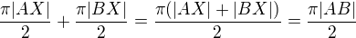 $\frac{\pi |AX|}{2}+\frac{\pi |BX|}{2}=\frac{\pi(|AX|+|BX|)}{2}=\frac{\pi|AB|}{2}$