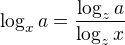 $\log_xa=\frac{\log_za}{\log_zx}$