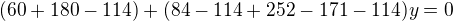 $(60+180-114)+(84-114+252-171-114)y=0$