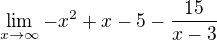 $\lim_{x\to\infty}{-x^{2}+x-5-\frac{15}{x-3}}$