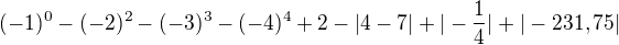 $(-1)^{0}-(-2)^{2}-(-3)^{3}-(-4)^{4}+2-|4-7|+|-\frac{1}{4}|+|-231,75|$