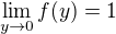 $\lim_{y\to0}f(y)=1$