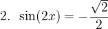 $2. \enspace \sin(2x)=-\frac{\sqrt 2}{2}$