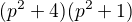$(p^{2}+ 4)(p^{2}+ 1)$