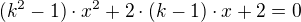 $(k^2-1) \cdot x^2 + 2 \cdot (k-1) \cdot x + 2=0$