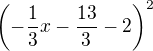 $\left(-\frac{1}{3}x-\frac{13}{3}-2\right)^{2}$