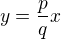 $y=\frac{p}{q}x$