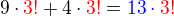 $9\cdot\color{red}3! \color{black}+ 4\cdot\color{red}3! \color{black}= \color{blue}13\cdot\color{red}3!$