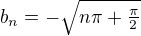 $b_n=-\sqrt{n\pi+\tfrac{\pi}2}$