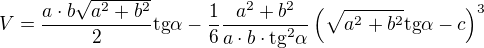 $V=\frac{a\cdot b\sqrt{a^{2}+b^{2}}}{2}\text{tg}\alpha -\frac{1}{6}\frac{a^{2}+b^{2}}{a\cdot b\cdot \text{tg}^{2}\alpha }\left(\sqrt{a^{2}+b^{2}}\text{tg}\alpha -c \right)^{3}$